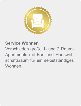 Service Wohnen Verschieden große 1- und 2 Raum- Apartments mit Bad und Hauswirtschaftsraum für ein selbstständiges Wohnen.